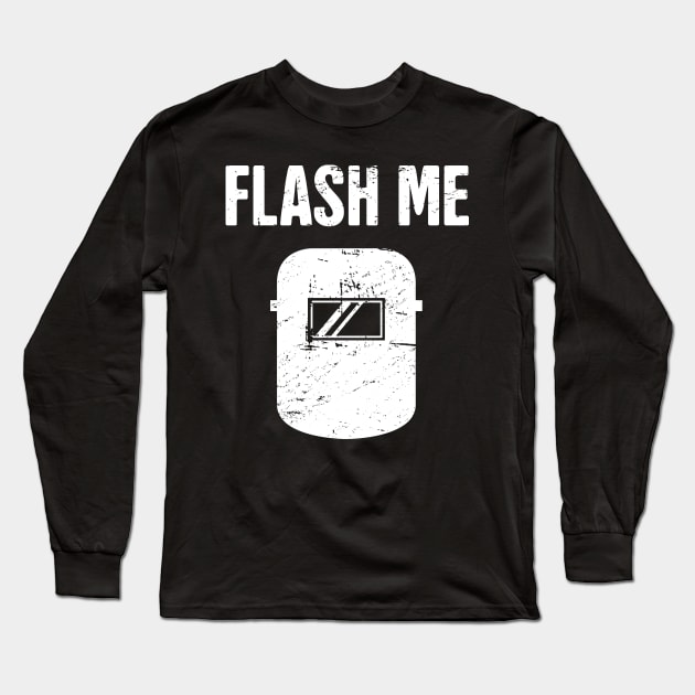 Flash Me | Funny Welder Welding Gift Long Sleeve T-Shirt by MeatMan